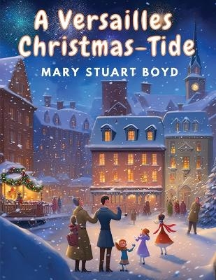 A Versailles Christmas-Tide -  Mary Stuart Boyd