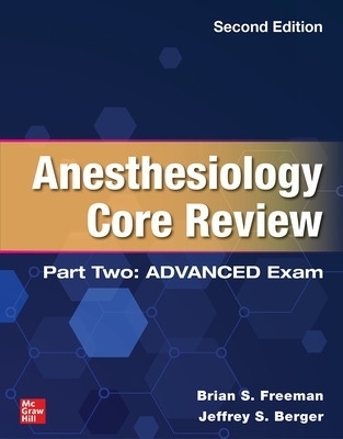 Anesthesiology Core Review: Part Two ADVANCED Exam, Second Edition - Brian Freeman, Jeffrey Berger