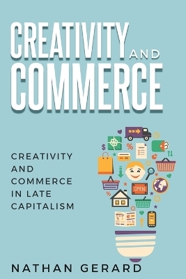 Creativity and Commerce in Late Capitalism - Nathan Gerard