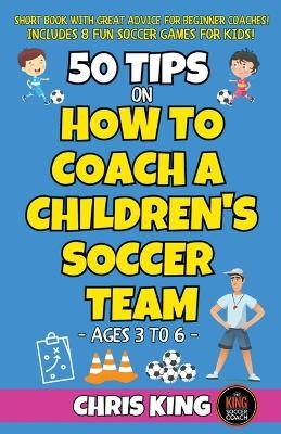 50 Tips On How To Coach A Children's Soccer Team - Chris King