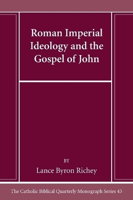 Roman Imperial Ideology and the Gospel of John - Lance Byron Richey
