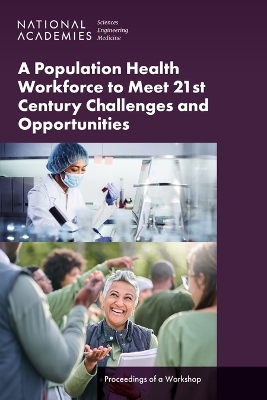 A Population Health Workforce to Meet 21st Century Challenges and Opportunities - Engineering National Academies of Sciences  and Medicine,  Health and Medicine Division,  Board on Population Health and Public Health Practice,  Roundtable on Population Health Improvement