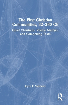 The First Christian Communities, 32 - 380 CE - Joyce E. Salisbury