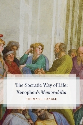 The Socratic Way of Life: Xenophon's "Memorabilia" - Thomas L. Pangle