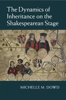 The Dynamics of Inheritance on the Shakespearean Stage - Michelle M. Dowd