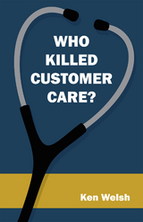 Who Killed Customer Care? -  Ken Welsh