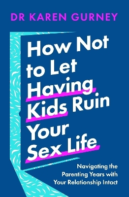 How Not to Let Having Kids Ruin Your Sex Life - Dr Karen Gurney