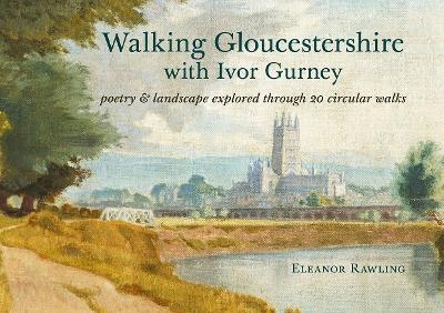 Walking Gloucestershire with Ivor Gurney - Eleanor Rawling