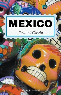Mexico Travel Guide - Avery B Hodges