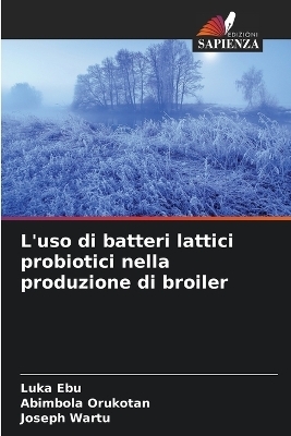 L'uso di batteri lattici probiotici nella produzione di broiler - Luka Ebu, Abimbola Orukotan, Joseph Wartu