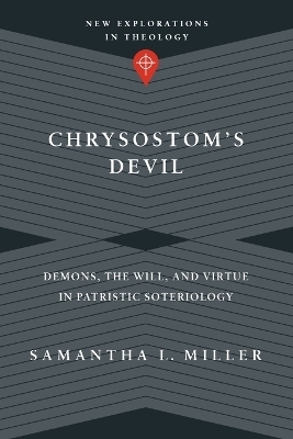 Chrysostom`s Devil – Demons, the Will, and Virtue in Patristic Soteriology - Samantha L. Miller
