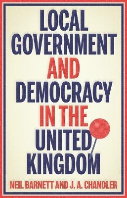 Local Government and Democracy in Britain - Neil Barnett, J. Chandler