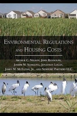 Environmental Regulations and Housing Costs - Arthur  C. Nelson, John Randolph, James M. McElfish, Joseph M. Schilling, Jonathan Logan