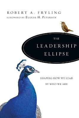 The Leadership Ellipse – Shaping How We Lead by Who We Are - Robert A. Fryling, Eugene H. Peterson