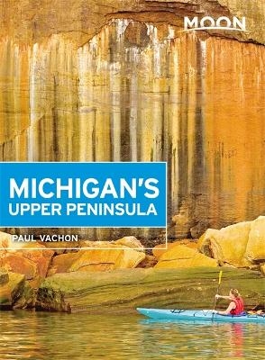 Moon Michigan's Upper Peninsula (Fourth Edition) - Paul Vachon