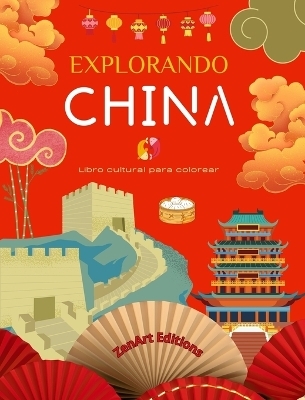 Explorando China - Libro cultural para colorear - Dise�os creativos cl�sicos y contempor�neos de s�mbolos chinos - Zenart Editions