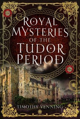 Royal Mysteries of the Tudor Period - Timothy Venning