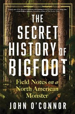 The Secret History of Bigfoot - John O'Connor