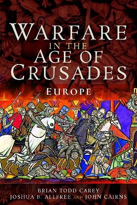 Warfare in the Age of Crusades - Brian Todd Carey, Joshua B Allfree