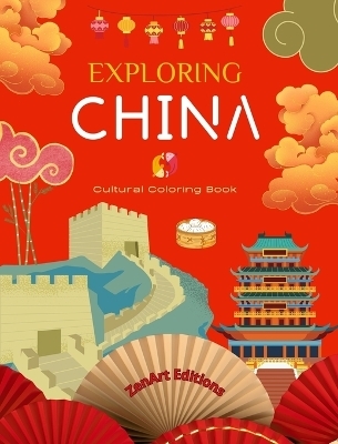 Exploring China - Cultural Coloring Book - Classic and Contemporary Creative Designs of Chinese Symbols - Zenart Editions