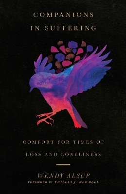 Companions in Suffering – Comfort for Times of Loss and Loneliness - Wendy Alsup, Trillia J. Newbell