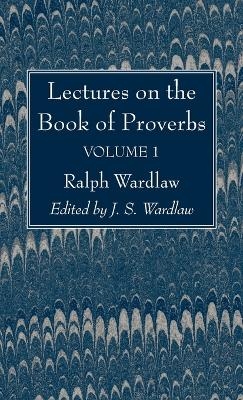 Lectures on the Book of Proverbs, Volume I - Ralph Wardlaw