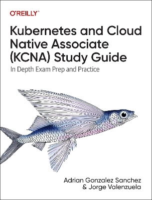 Kubernetes and Cloud Native Associate (Kcna) Study Guide - Adrian Sanchez, Jorge Valenzuela
