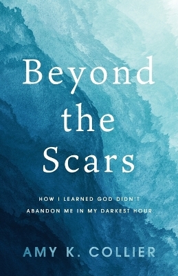 Beyond the Scars - Amy K Collier