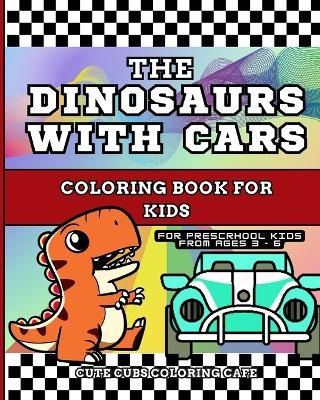 The Dinosaurs with Cars Coloring Book for Kids - Cute Cubs Coloring Cafe