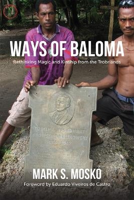 Ways of Baloma – Rethinking Magic and Kinship From the Trobriands - Mark S. Mosko