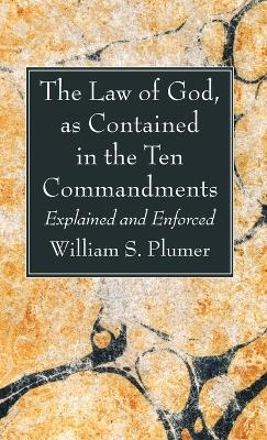 The Law of God, as Contained in the Ten Commandments - William S Plumer