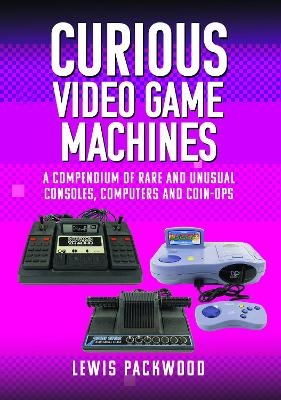 Curious Video Game Machines - Lewis Packwood