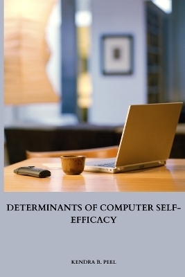 Determinants of Computer Self-Efficacy - Kendra B Peel