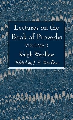 Lectures on the Book of Proverbs, Volume II - Ralph Wardlaw