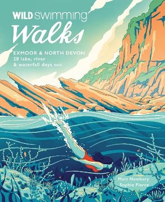 Wild Swimming Walks Exmoor & North Devon - Sophie Pierce, Matt Newbury