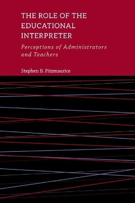The Role of the Educational Interpreter – Perceptions of Administrators and Teachers - Stephen B. Fitzmaurice