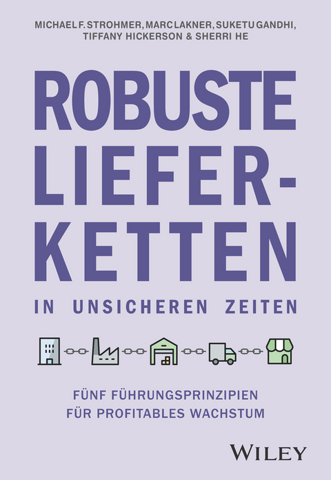 Robuste Lieferketten in unsicheren Zeiten - Michael F. Strohmer, Marc Lakner, Suketu Gandhi, Tiffany Hickerson, Sherri He