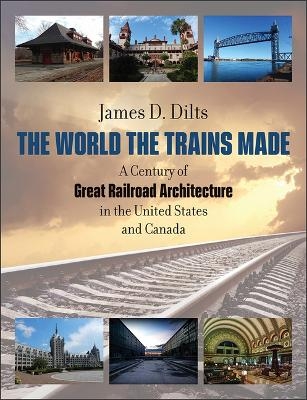 The World the Trains Made - James D. Dilts