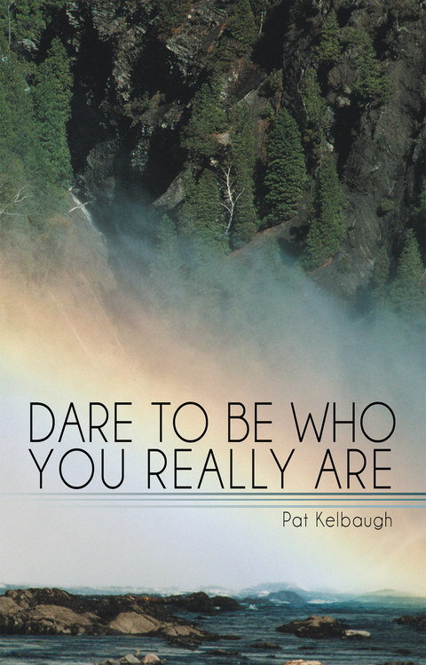 Dare to Be Who You Really Are - Patricia Kelbaugh