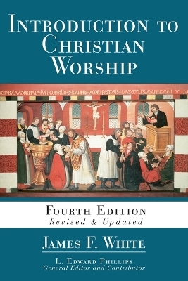 Introduction to Christian Worship: Fourth Edition - James F. White