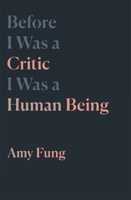 Before I Was a Critic I Was a Human Being - Amy Fung