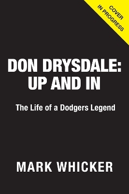 Don Drysdale: Up and In - Mark Whicker