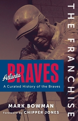 The Franchise: Atlanta Braves - Mark Bowman