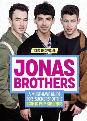 Jonas Brothers: 100% Unofficial – A Must-Have Guide for Fans of the Iconic Pop Siblings - Malcolm MacKenzie