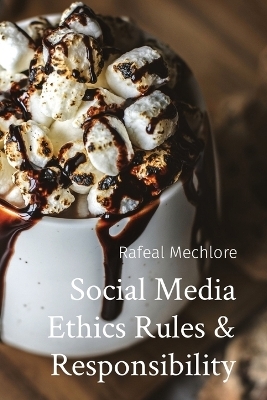 Social Media Ethics Rules & Responsibility - Rafeal Mechlore