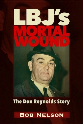 LBJ'S Mortal Wound - Robert Reynolds Nelson