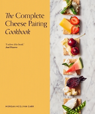 The Complete Cheese Pairing Cookbook - Morgan McGlynn Carr