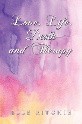 Love, Life, Death and Therapy - Elle Ritchie