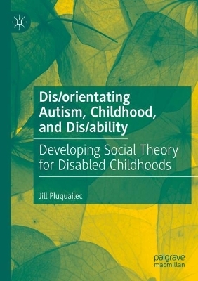 Dis/orientating Autism, Childhood, and Dis/ability - Jill Pluquailec