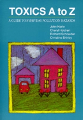 Toxics A to Z - John Harte, Cheryl Holdren, Richard Schneider, Christine Shirley